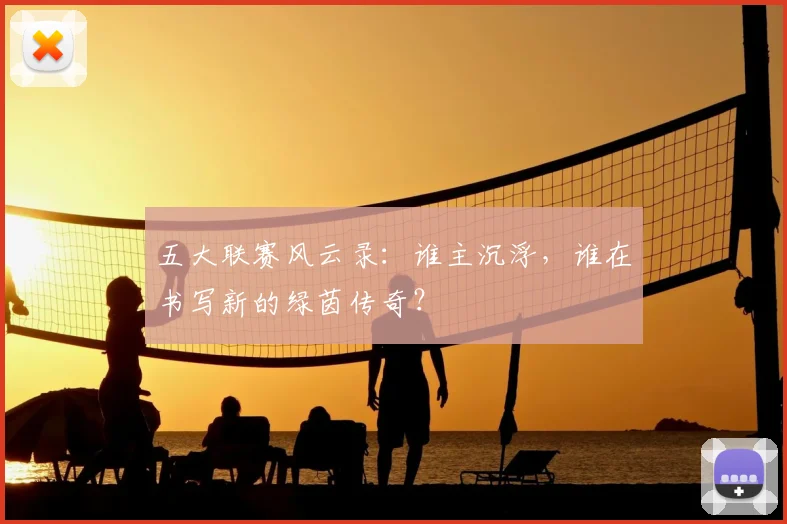 五大联赛风云录：谁主沉浮，谁在书写新的绿茵传奇？