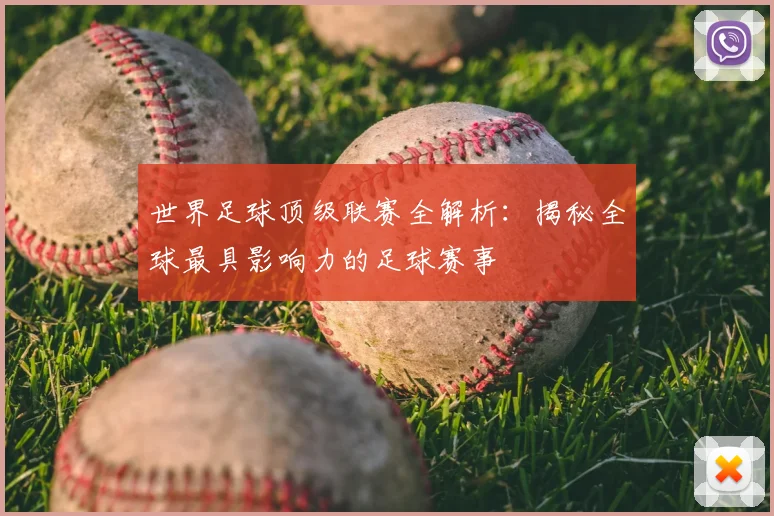 世界足球顶级联赛全解析:揭秘全球最具影响力的足球赛事