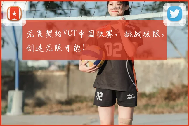 无畏契约VCT中国联赛,挑战极限,创造无限可能!